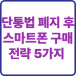 단통법 폐지 후 스마트폰 구매전략 5가지
