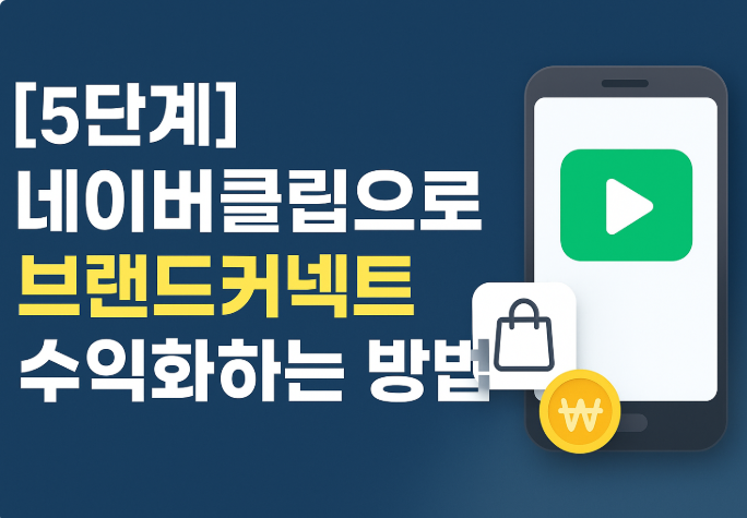 [5단계] 네이버클립으로 브랜드커넥트 수익화하는 방법